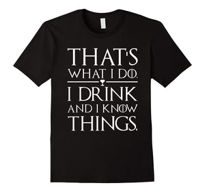 I Drink And I Know Things T-Shirts