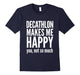 Decathlon Makes Me Happy You Not So Much T-Shirt