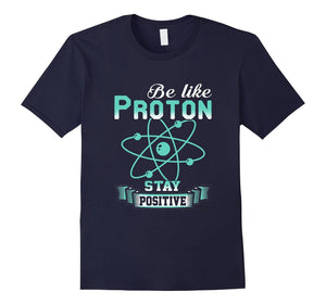 Be Like A Proton Stay Positive Sassy Quotes Funny T-Shirt