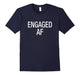 Engaged Af T-Shirt For Engaged Man Woman