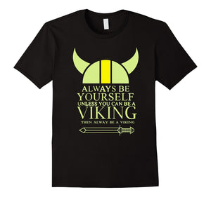 Always Be Yourself Unless You Can Be A Viking T-Shirt