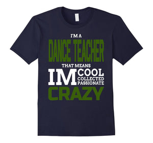 Dance Teacher Means Cool Collected Passionate Crazy Tshirt