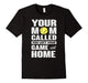 Baseball Tshirt - Baseball Mom Called You Left Game Tshirt