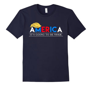 America: It'S Going To Be Yuge - Funny Donald Trump T-Shirt