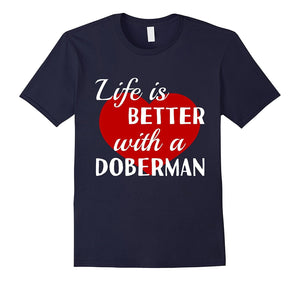 Doberman Life Is Better With A Doberman Dog T-Shirt