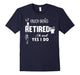 Enjoy Being Retired Oh Wait Yes I Do Tshirt