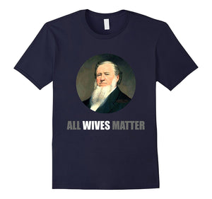 Dank Meme Shirts: Ol' Brigham All Wives Matter Funny T-Shirt