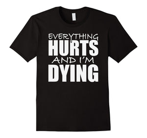 Everything Hurts & I Am Dying Running Tshirts With Funny Say