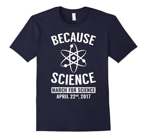 Because Science March For Science April 22Nd, 2017 T-Shirt