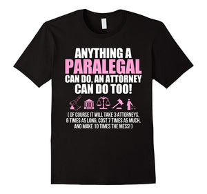 Anything A Paralegal Can Do An Attorney Can Do Too Tshirt