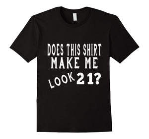 Does This Shirt Make Me Look 21 Years Old 21St Birthday Gift