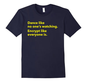 Dance Like No One Is Watching Encrypt Like Everyone Is Shirt