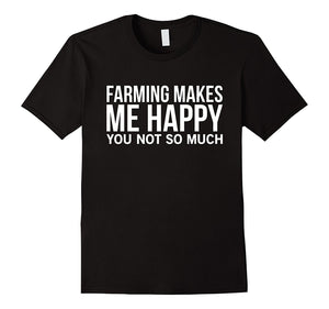 Farming Makes Me Happy You Not So Much Cool Funny T-Shirt