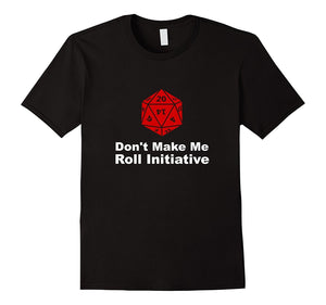 Don'T Make Me Roll Initiative Dungeons Dragons Gamer T-Shirt