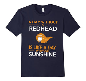Day Without A Redhead Is Like Without Sunshine Shirt
