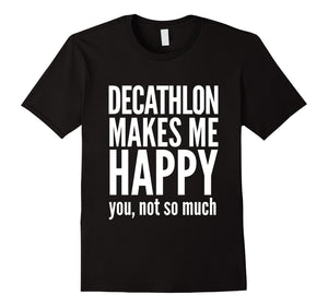 Decathlon Makes Me Happy You Not So Much T-Shirt