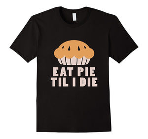 Eat Pie Til I Die Thanksgiving Shirt