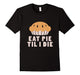 Eat Pie Til I Die Thanksgiving Shirt