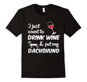 I Just Want To Drink Wine & Pet My Dachshund Funny Dog Lover T-Shirt
