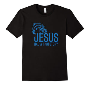 Even Jesus Had A Fish Story Fisherman Fishing Christian Tee