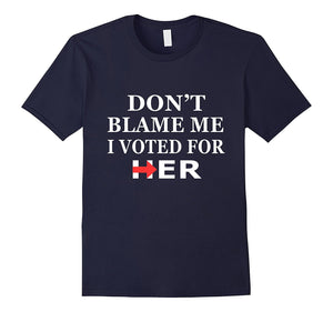 Don'T Blame Me I Voted For Her T Shirt