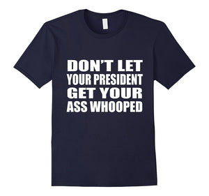 Don'T Let Your President Get Your Ass Whooped T-Shirt