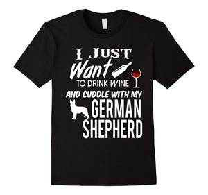 I Just Want To Drink Wine & Cuddle My German Shepherd Shirt