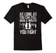 As Long As You Can Still Grab A Breat You Fight T-Shirt