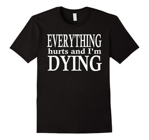 Everything Hurts And I'M Dying T-Shirt