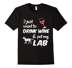 I Just Want To Drink Wine & Pet My Lab Funny Dog Lover T-Shirt