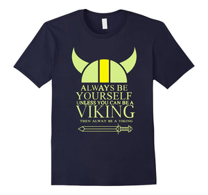 Always Be Yourself Unless You Can Be A Viking T-Shirt