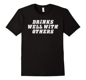 Drinks Well With Others T Shirt
