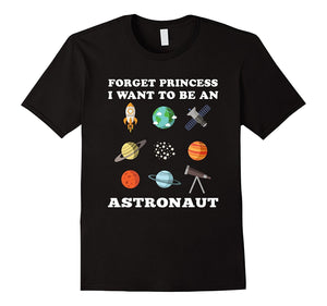 Forget Princess I Want To Be An Astronaut T-Shirt
