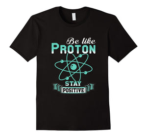 Be Like A Proton Stay Positive Sassy Quotes Funny T-Shirt