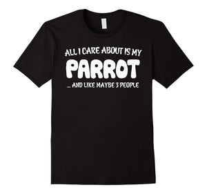 All I Care About Is My Parrot & Like Maybe 3 People T-Shirts