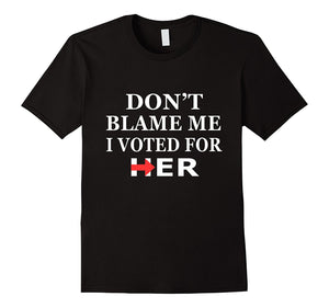 Don'T Blame Me I Voted For Her T Shirt