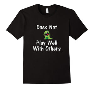 Does Not Play Well With Others Funny Dinosaur T-Shirt