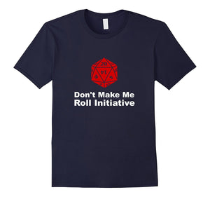 Don'T Make Me Roll Initiative Dungeons Dragons Gamer T-Shirt