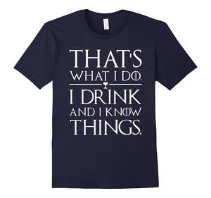 I Drink And I Know Things T-Shirts