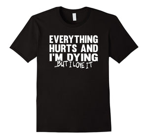 Everything Hurts And I'M Dying, But I Love It - Runners Shir