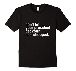 Don'T Let Your President Get Your Ass Whooped Shirt