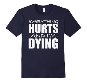 Everything Hurts & I Am Dying Running Tshirts With Funny Say