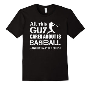 Baseball T-Shirt : All This Guy Cares About Is Baseball
