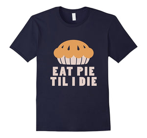 Eat Pie Til I Die Thanksgiving Shirt