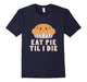 Eat Pie Til I Die Thanksgiving Shirt
