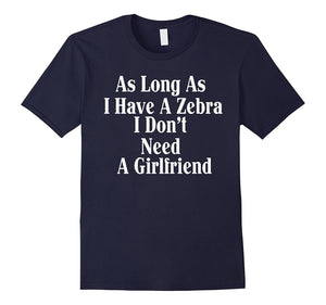 As Long As I Have A Zeb-Ra I Don'T Need Girlfriend Shirt
