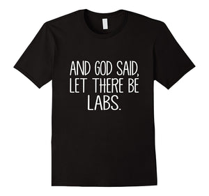 And God Said, Let There Be Labs. Labrador Love T Shirt