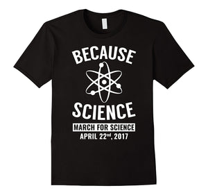 Because Science March For Science April 22Nd, 2017 T-Shirt