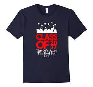 Class Of 2017 - The 90S Saved The Best 'Till Last T-Shirt