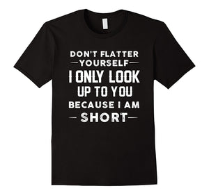 Don'T Flatter Yourself I Only Look Up To You Short T-Shirt